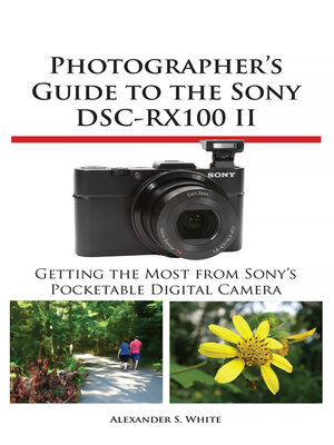 cover image of Photographer's Guide to the Sony DSC-RX100 II: Getting the Most from Sony's Pocketable Digital Camera